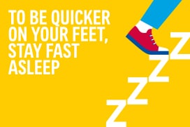 to be quicker on your feet, stay fast asleep