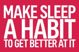 make sleep a habit to get a better at it
